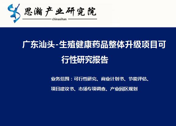 广东汕头-生殖健康药品整体升级项目可行性研究报告